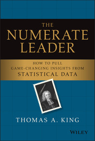 The Numerate Leader (How to Pull Game-Changing Insights from Statistical Data) by Thomas A. King, 9781119843283