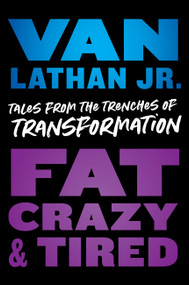 Fat, Crazy, and Tired (Tales from the Trenches of Transformation) by Van Lathan Jr., 9780306923722