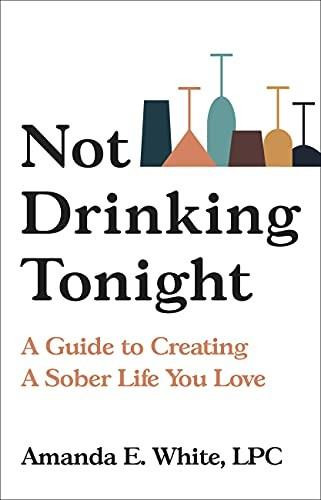 Not Drinking Tonight (A Guide to Creating a Sober Life You Love) by Amanda E. White, 9780306925856