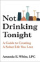 Not Drinking Tonight (A Guide to Creating a Sober Life You Love) by Amanda E. White, 9780306925856