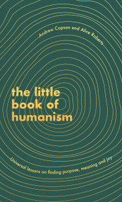 The Little Book of Humanism (Universal lessons on finding purpose, meaning and joy) by Andrew Copson, Alice Roberts, 9780349425467