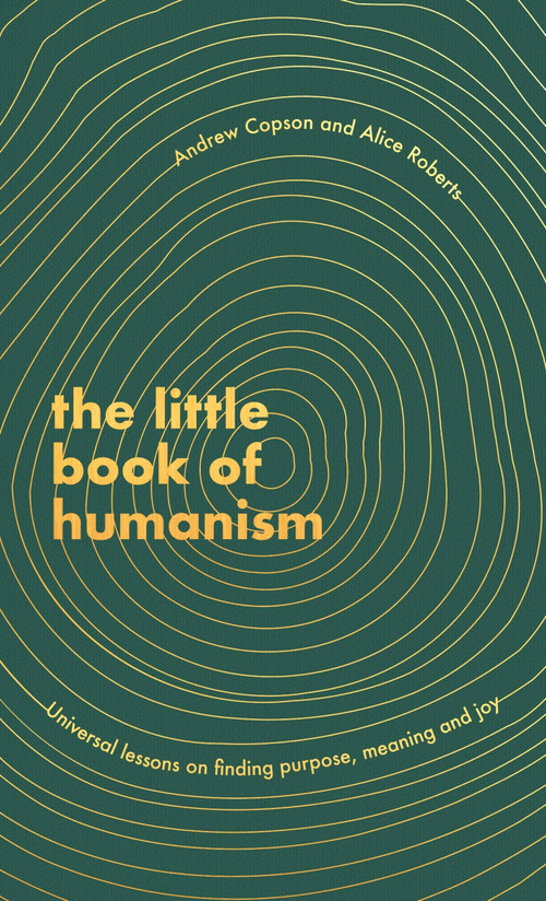 The Little Book of Humanism (Universal lessons on finding purpose, meaning and joy) by Andrew Copson, Alice Roberts, 9780349425467
