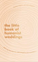 The Little Book of Humanist Weddings (Enduring inspiration for celebrating love and commitment) by Andrew Copson, Alice Roberts, 9780349429731