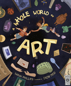 A Whole World of Art (A time-travelling trip through a whole world of art) by Sarah Phillips, Dion MBD, 9780711265370