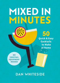 Mixed in Minutes (50 quick and easy cocktails to make at home) by Dan Whiteside, 9780751583755