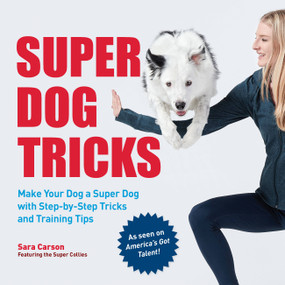 Super Dog Tricks (Make Your Dog a Super Dog with Step by Step Tricks and Training Tips - As Seen on America's Got Talent!) by Sara Carson, 9780760371909