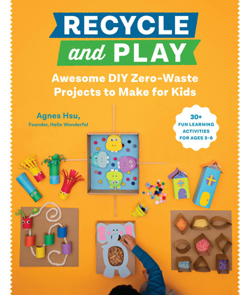 Recycle and Play (Awesome DIY Zero-Waste Projects to Make for Kids - 30+ Fun Learning Activities for Ages 3-6) by Agnes Hsu, 9780760373187