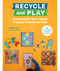 Recycle and Play (Awesome DIY Zero-Waste Projects to Make for Kids - 30+ Fun Learning Activities for Ages 3-6) by Agnes Hsu, 9780760373187