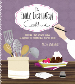 The Emily Dickinson Cookbook (Recipes from Emily's Table Alongside the Poems That Inspire Them) by Arlyn Osborne, 9780760374368
