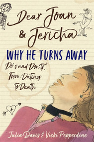 Dear Joan and Jericha - Why He Turns Away (Do's and Don'ts, from Dating to Death) by Joan Damry, Jericha Domain, 9781398700604