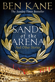 Sands of the Arena and Other Stories by Ben Kane, 9781398705982