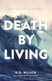 Death by Living (Life Is Meant to Be Spent) - 9780785290070 by N. D. Wilson, 9780785290070