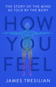 How You Feel (The Story of the Mind as Told by the Body) by James Tresilian, 9781472143167