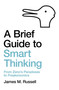 A Brief Guide to Smart Thinking (From Zeno's Paradoxes to Freakonomics) by James M. Russell, 9781472143686