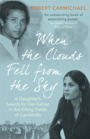 When the Clouds Fell from the Sky (A Daughter's Search for Her Father in the Killing Fields of Cambodia) - 9781472143761 by Robert Carmichael, 9781472143761