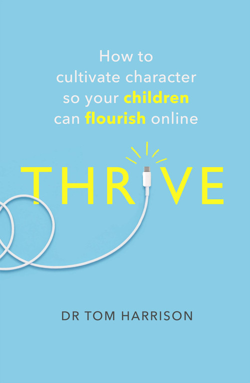 THRIVE (How to Cultivate Character So Your Children Can Flourish Online) by Dr. Tom Harrison, 9781472144737