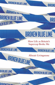 Broken Blue Line (How Life as Britain's Supercop Broke Me) by Alistair Livingstone, 9781472144751