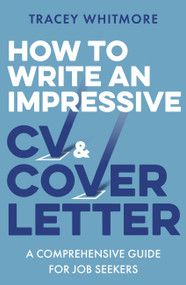How to Write an Impressive CV and Cover Letter (A Comprehensive Guide for Jobseekers) by Tracey Whitmore, 9781472145352