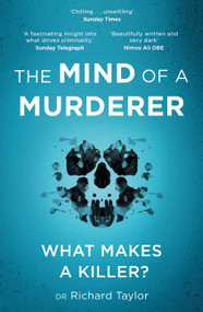 The Mind of a Murderer (A glimpse into the darkest corners of the human psyche, from a leading forensic psychiatrist) by Richard Taylor, 9781472268204