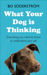 What your Dog is Thinking (Everything you need to know to understand your pet) by Bo Söderström, 9781473688377