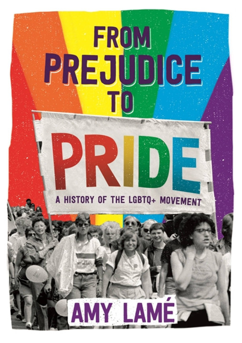 From Prejudice to Pride: A History of LGBTQ+ Movement by Amy Lamé, 9781526301918