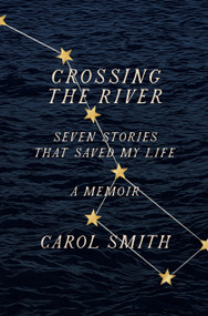 Crossing the River (Seven Stories That Saved My Life, A Memoir) - 9781419750137 by Carol Smith, 9781419750137