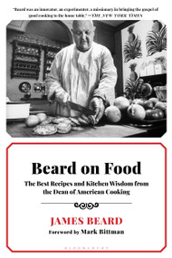 Beard on Food (The Best Recipes and Kitchen Wisdom from the Dean of American Cooking) by James Beard, 9781596914995