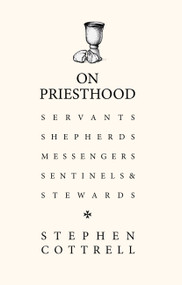 On Priesthood (Servants, Shepherds, Messengers, Sentinels and Stewards) by Stephen Cottrell, 9781529360981