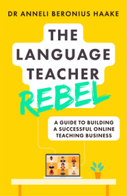 The Language Teacher Rebel (A guide to building a successful online teaching business) by Anneli Haake, 9781529381771