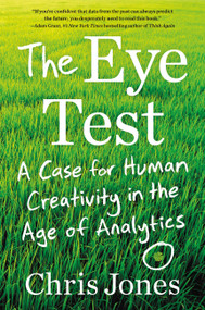 The Eye Test (A Case for Human Creativity in the Age of Analytics) by Chris Jones, 9781538730676