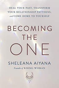 Becoming the One (Heal Your Past, Transform Your Relationship Patterns, and Come Home to Yourself) by Sheleana Aiyana, 9781797211671