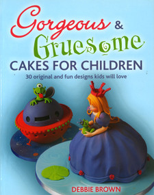 Gorgeous & Gruesome Cakes for Children (30 Original and Fun Designs for Every Occasion) by Debbie Brown, 9781847736468