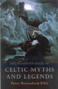 The Mammoth Book of Celtic Myths and Legends by Peter Berresford Ellis, 9781841192482
