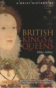 A Brief History of British Kings & Queens by Mike Ashley, 9781841195513