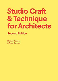 Studio Craft & Technique for Architects Second Edition by Miriam Delaney, Anne Gorman, 9781913947712