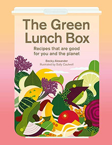 The Green Lunch Box (Recipes that are good for you and the planet) by Becky Alexander, Sally Caulwell, 9781913947866
