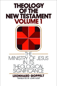 Theology of the New Testament, Volume 1 (The Ministry of Jesus in Its Theological Significance) by Leonhard Goppelt, 9780802809629