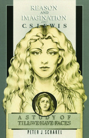 Reason and Imagination in C. S. Lewis (A Study of Till We Have Faces) by Peter J. Schakel, 9780802819987