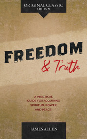 Freedom and Truth (A Practical Guide for Acquiring Spiritual Power and Peace) by James Allen, 9781640953314