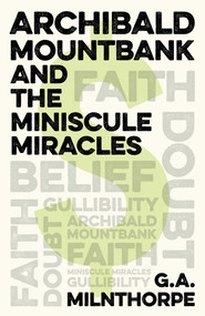 Archibald Mountbank and the Miniscule Miracles by G. A. Milnthorpe, 9781789049176