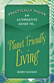 Practically Pagan - An Alternative Guide to Planet Friendly Living by Mabh Savage, 9781789044454