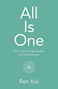 All Is One (The Science & Spirituality of Consciousness) by Ren Koi, 9781789048681