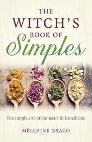 The Witch's Book of Simples (The Simple Arte of Domestic Folk Medicine) by Melusine Draco, 9781789047899