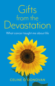 Gifts from the Devastation (What Cancer Taught Me About Life) by Celine O'Donovan, 9781789046441