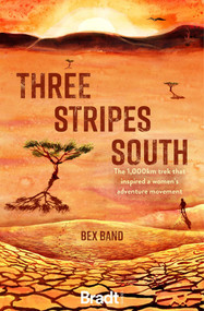 Three Stripes South (The 1,000km Trek That Inspired a Women's Adventure Movement) by Bex Band, 9781784778385