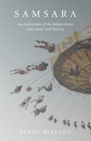 Samsara (An Exploration of the Hidden Forces that Shape and Bind Us) by Daniel McKenzie, 9781789048940