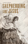 Shepherding Like Jesus (Returning to the Wild Idea that Character Matters in Ministry) by Andrew Hébert, 9781087743165