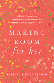 Making Room for Her (Biblical Wisdom for a Healthier Relationship with Your Mother-In-Law or Daughter-In-Law) by Barbara Reaoch, Stacy Reaoch, 9781087746388