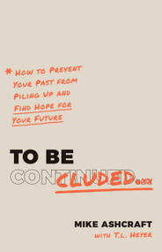 To Be Concluded (How to Prevent Your Past from Piling Up and Find Hope for Your Future) by Mike Ashcraft, T.L. Heyer, 9781087750378