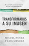Transformados a Su imagen (Tu santificación a través de tus circunstancias) (Spanish Edition) by Miguel Núñez, Luis Méndez, 9781087751436